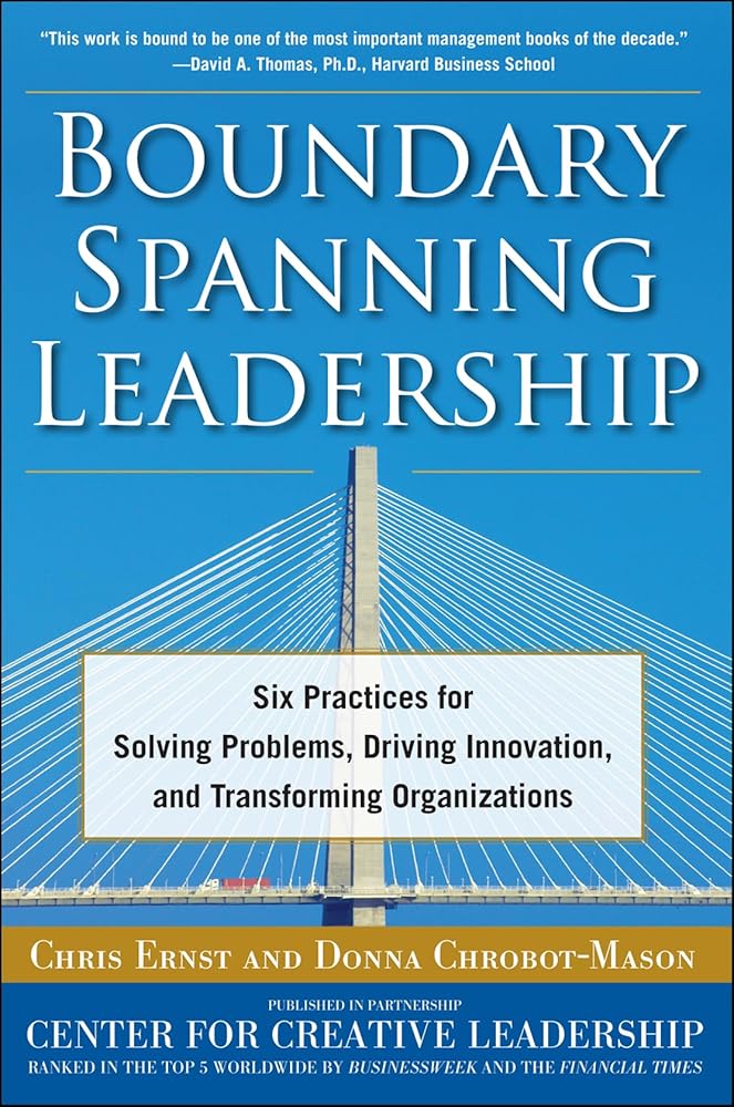 Boundary Spanning Leadership: Six Practices for Solving Problems, Driving Innovation, and Transforming Organizations cover image