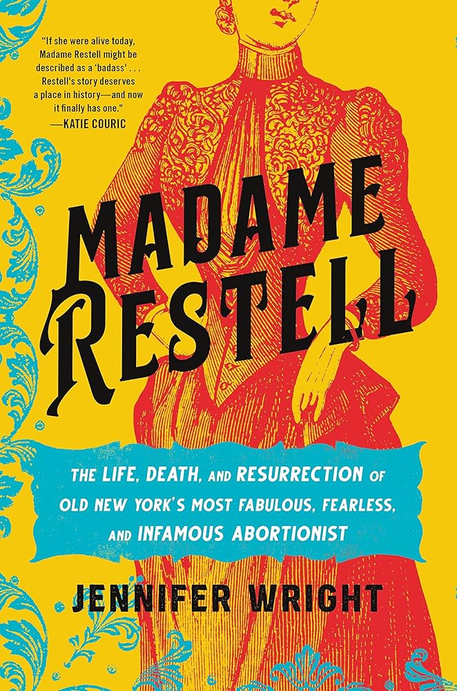 Madame Restell: The Life, Death, and Resurrection of Old New York’s Most Fabulous, Fearless, and Infamous Abortionist cover image