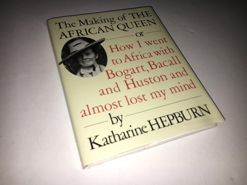 The Making of the African Queen or How I Went to Africa with Bogart, Bacall and Huston and Almost Lost My Mind cover image