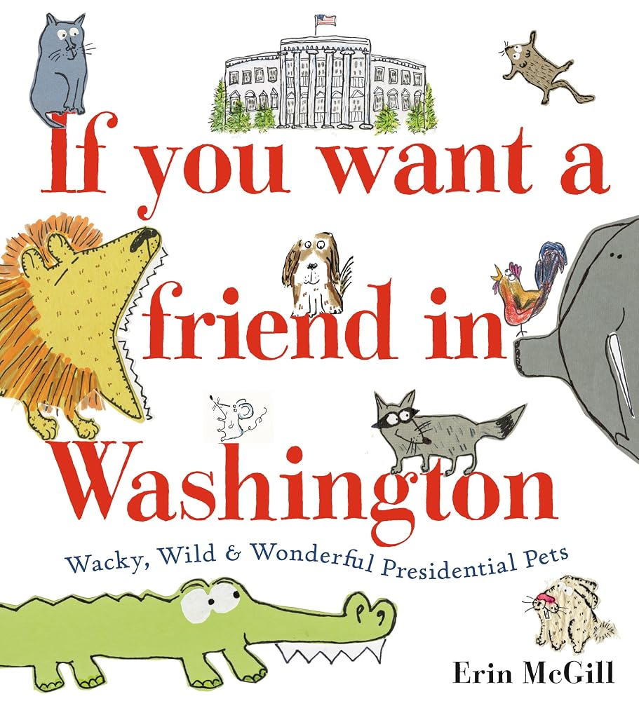 If You Want a Friend in Washington: Wacky, Wild & Wonderful Presidential Pets cover image
