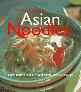 Asian Noodles: Deliciously Simple Dishes To Twirl, Slurp, And Savor cover image