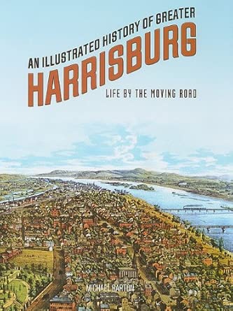 An Illustrated History of Greater Harrisburg: Life by the Moving Road cover image