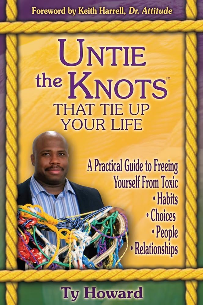 Untie the Knots(TM) That Tie Up Your Life: A Practical Guide to Freeing Yourself From Toxic Habits, Choices, People, and Relationships cover image