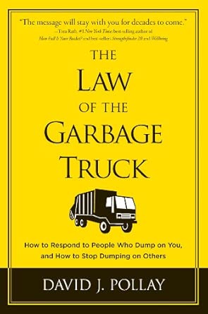The Law of the Garbage Truck: How to Respond to People Who Dump on You, and How to Stop Dumping on Others cover image
