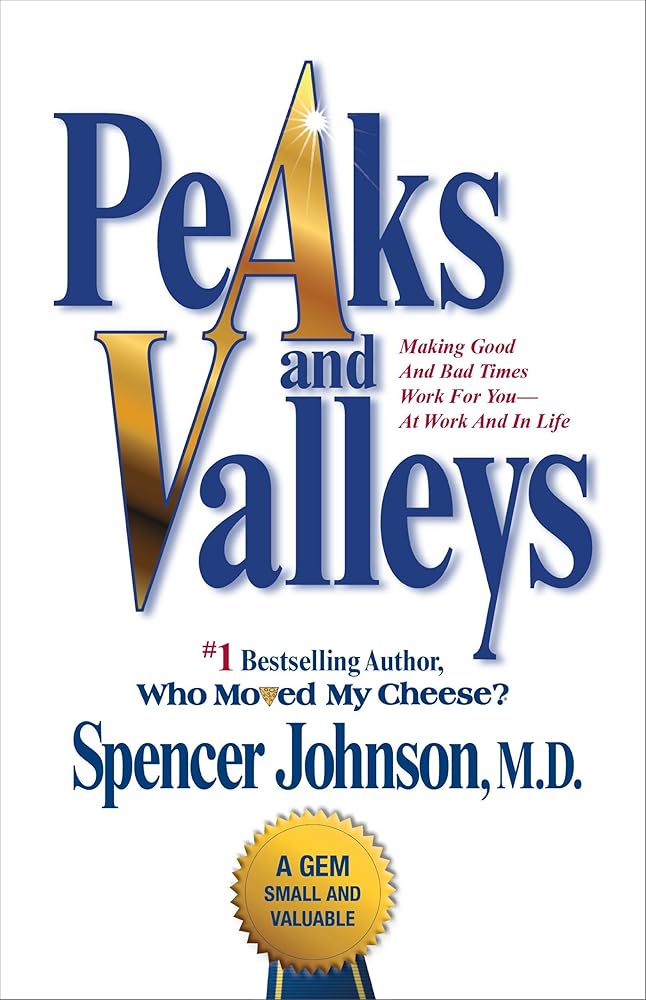Peaks and Valleys: Making Good And Bad Times Work For You--At Work And In Life cover image