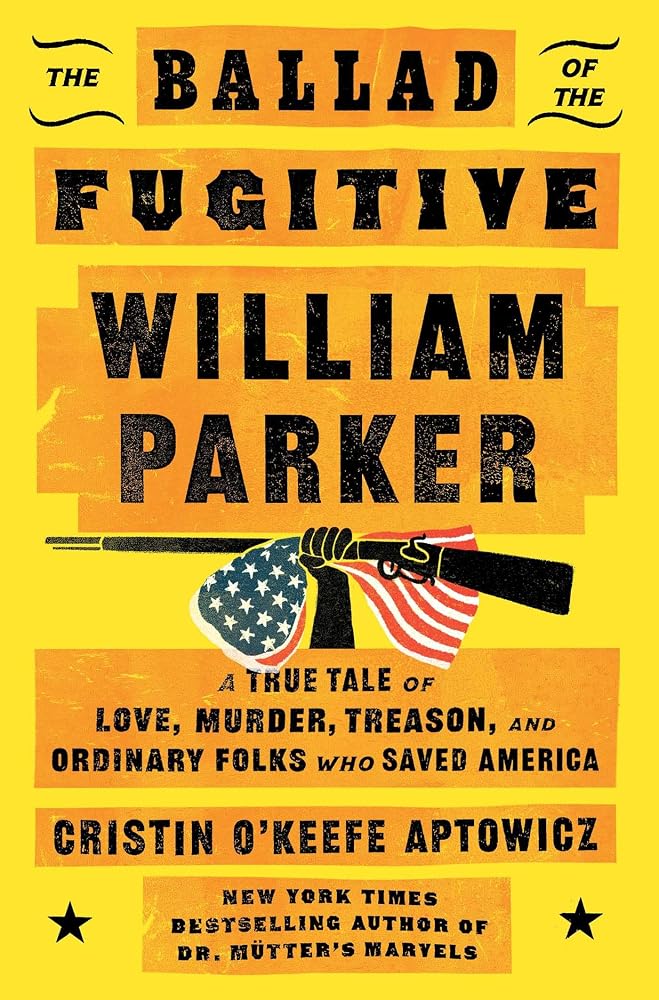 The Ballad of the Fugitive William Parker: A True Tale of Love, Murder, Treason, and Ordinary Folks Who Saved America cover image