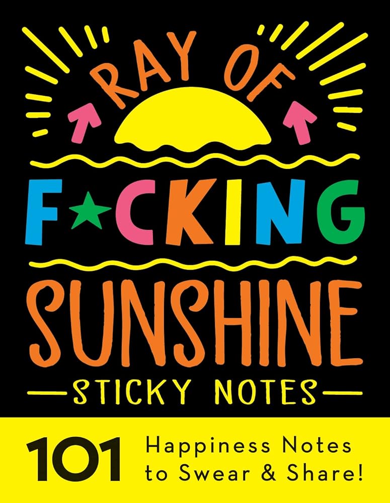 Ray of F*cking Sunshine Sticky Notes: 101 Happiness Notes to Swear and Share, a Funny and Inspirational White Elephant Gift (Calendars & Gifts to Swear By) cover image