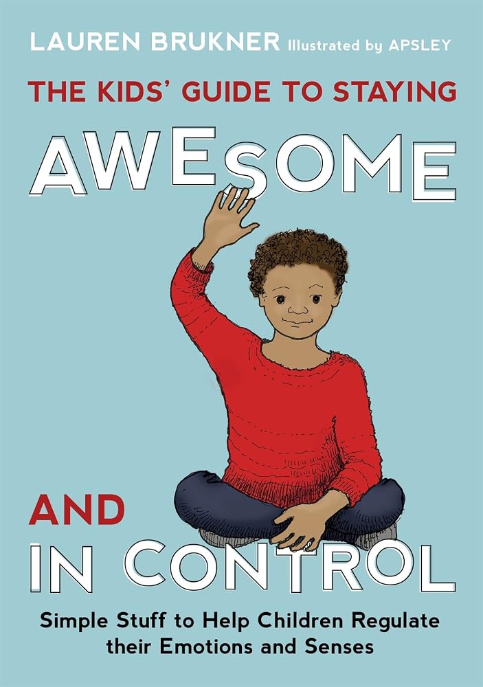 The Kids' Guide to Staying Awesome and In Control: Simple Stuff to Help Children Regulate their Emotions and Senses cover image