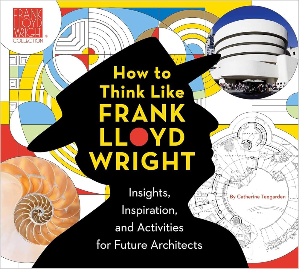 How to Think Like Frank Lloyd Wright: Insights, Inspiration, and Activities for Future Architects (1) (Frank Lloyd Wright Collection) cover image