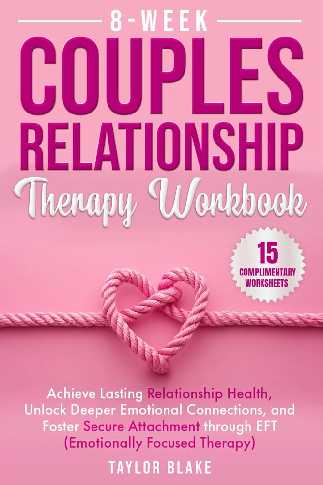 8-Week Couples Relationship Therapy Workbook: Achieve Lasting Relationship Health, Unlock Deeper Emotional Connections, and Foster Secure Attachment through EFT (Emotionally Focused Therapy) cover image