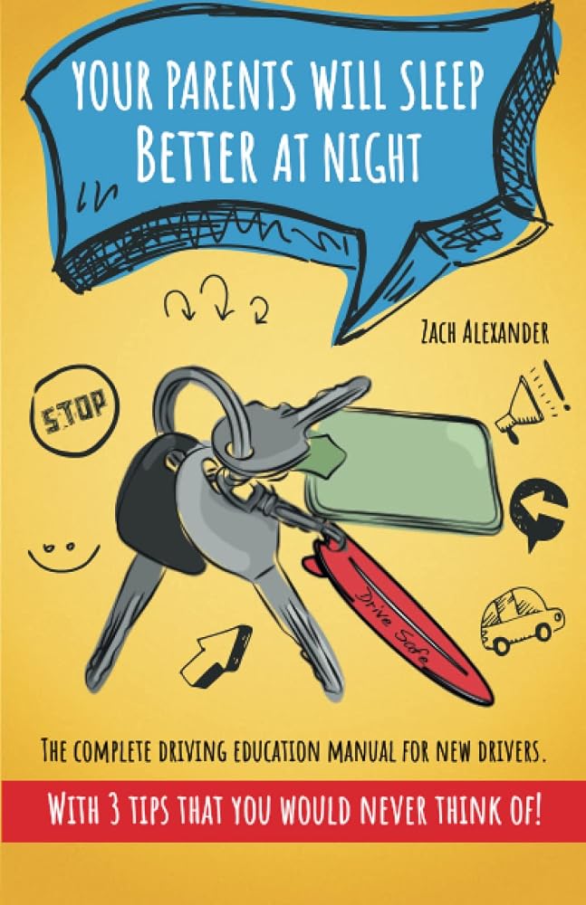 Your Parents Will Sleep Better At Night : The Complete Driving Education Manual for New Drivers: With 3 Tips That You Would Never Think Of (Driving Experts) cover image