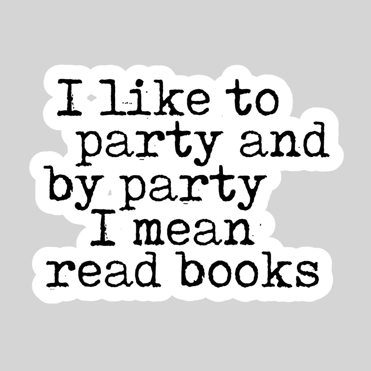I Like to Party I Mean Read Books Sticker, Book Lover