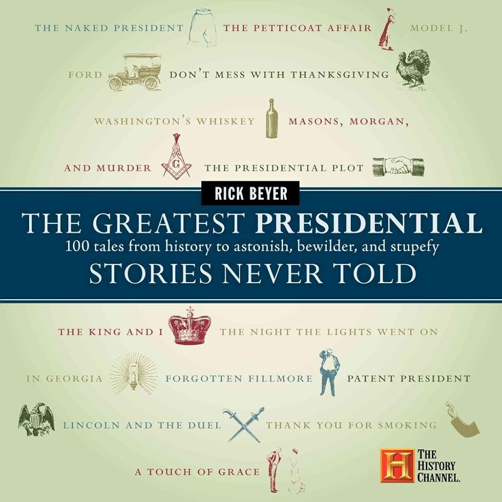 The Greatest Presidential Stories Never Told: 100 Tales from History to Astonish, Bewilder, and Stupefy – Compelling Untold Anecdotes About American Leaders (The Greatest Stories Never Told) cover image