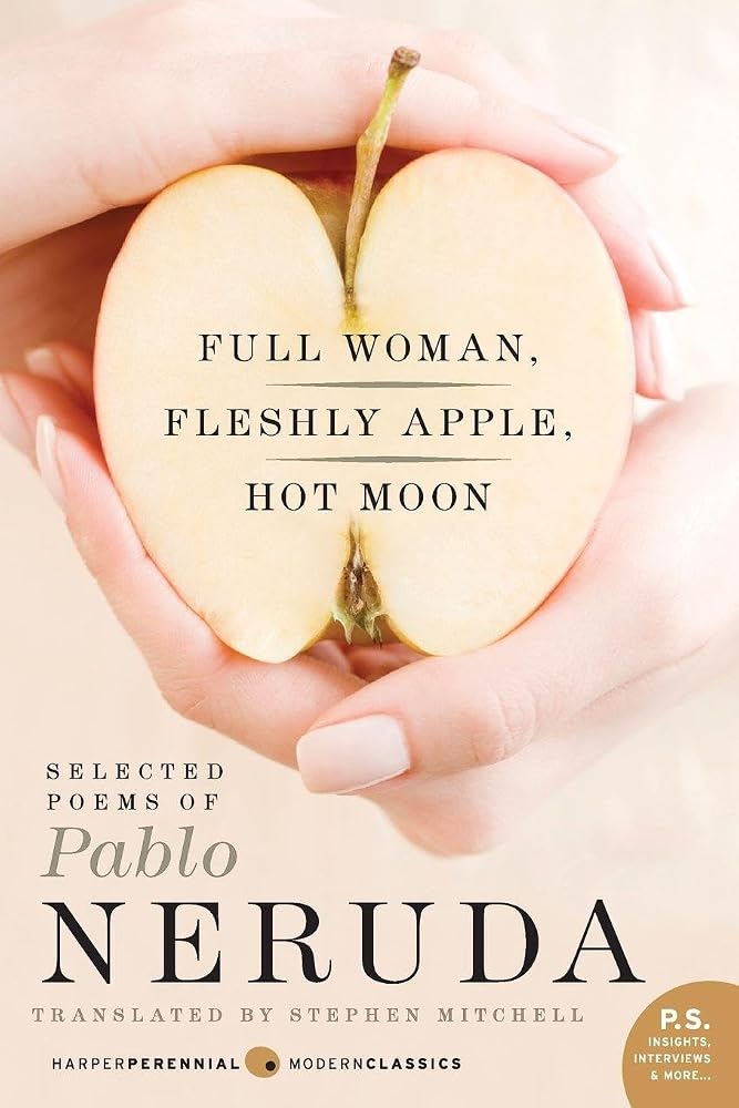 Full Woman, Fleshly Apple, Hot Moon: Selected Poems of Pablo Neruda – The Nobel Laureate's Joyful and Humorous Bilingual Poetry (Harper Perennial Modern Classics) cover image