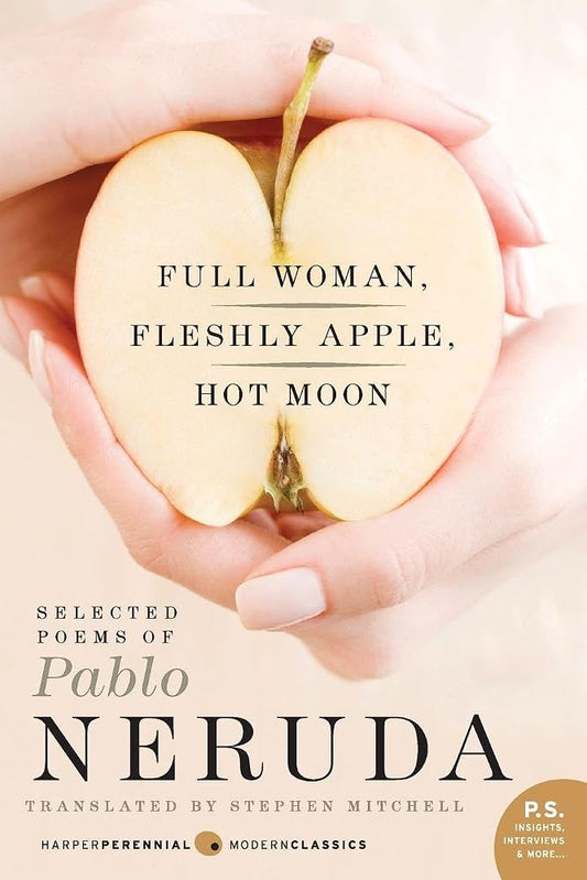 Full Woman, Fleshly Apple, Hot Moon: Selected Poems of Pablo Neruda – The Nobel Laureate's Joyful and Humorous Bilingual Poetry (Harper Perennial Modern Classics) cover image