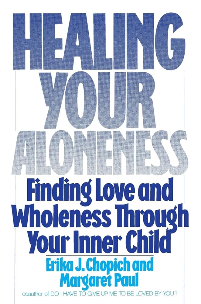 Healing Your Aloneness: Finding Love and Wholeness Through Your Inner Child – Reconnect with Your Loving Adult to Resolve Fears and Build Nurturing, Satisfying Relationships cover image