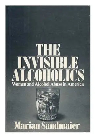 The invisible alcoholics: Women and alcohol abuse in America cover image