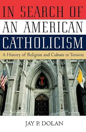 In Search of an American Catholicism: A History of Religion and Culture in Tension cover image