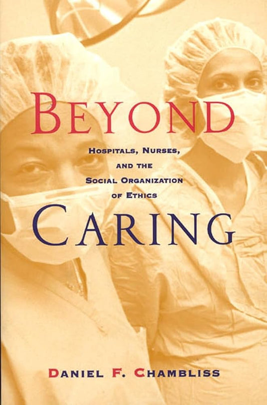 Beyond Caring: Hospitals, Nurses, and the Social Organization of Ethics (Morality and Society Series) cover image