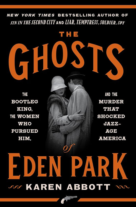 The Ghosts of Eden Park: The Bootleg King, the Women Who Pursued Him, and the Murder That Shocked Jazz-Age America cover image
