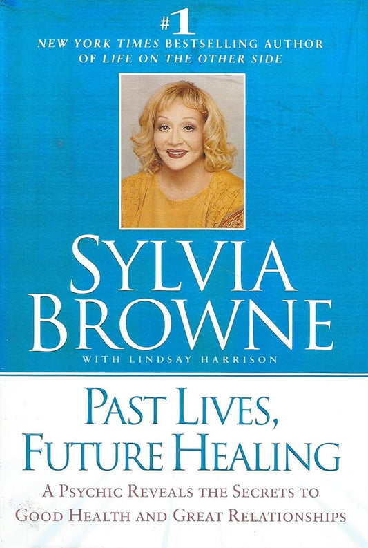 Past Lives, Future Healing: A Psychic Reveals the Secrets to Good Health and Great Relationships cover image