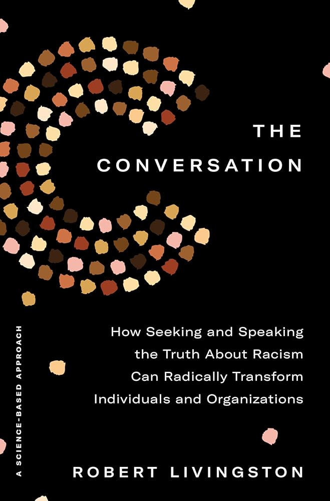 The Conversation: How Seeking and Speaking the Truth About Racism Can Radically Transform Individuals and Organizations cover image