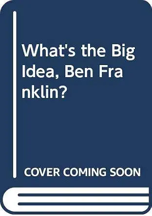 What's the Big Idea, Ben Franklin? cover image