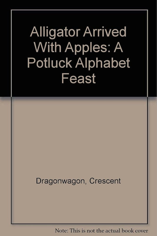 Alligator Arrived With Apples: A Potluck Alphabet Feast cover image