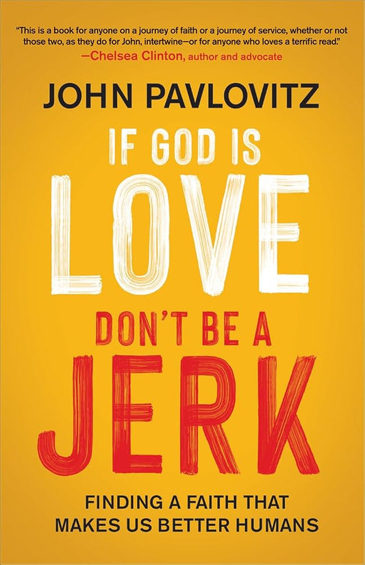 If God Is Love, Don't Be a Jerk: Finding a Faith That Makes Us Better Humans cover image