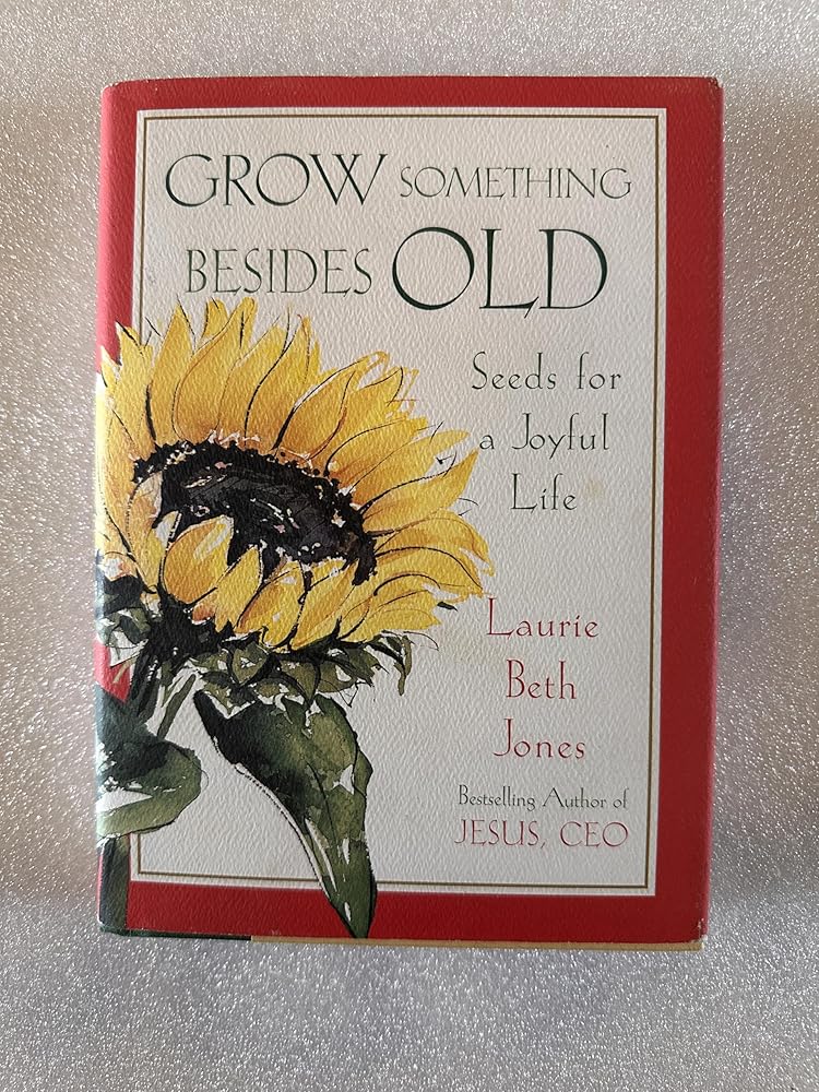 Grow Something Besides Old: Seeds For A Joyful Life cover image