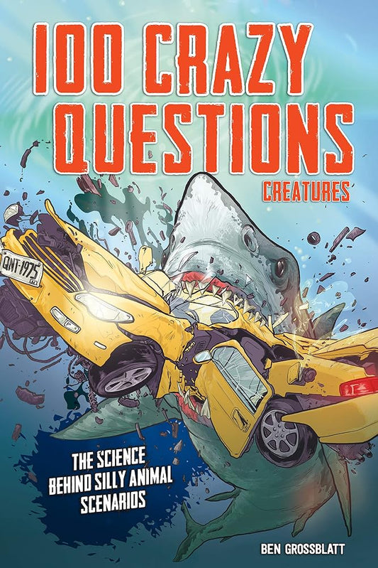 100 Crazy Questions: Creatures: The Science Behind Silly Animal Scenarios cover image