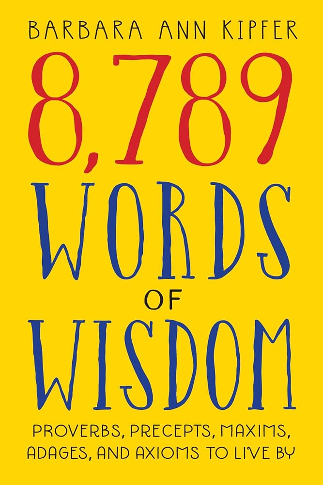 8,789 Words of Wisdom: Proverbs, Precepts, Maxims, Adages, and Axioms to Live By cover image