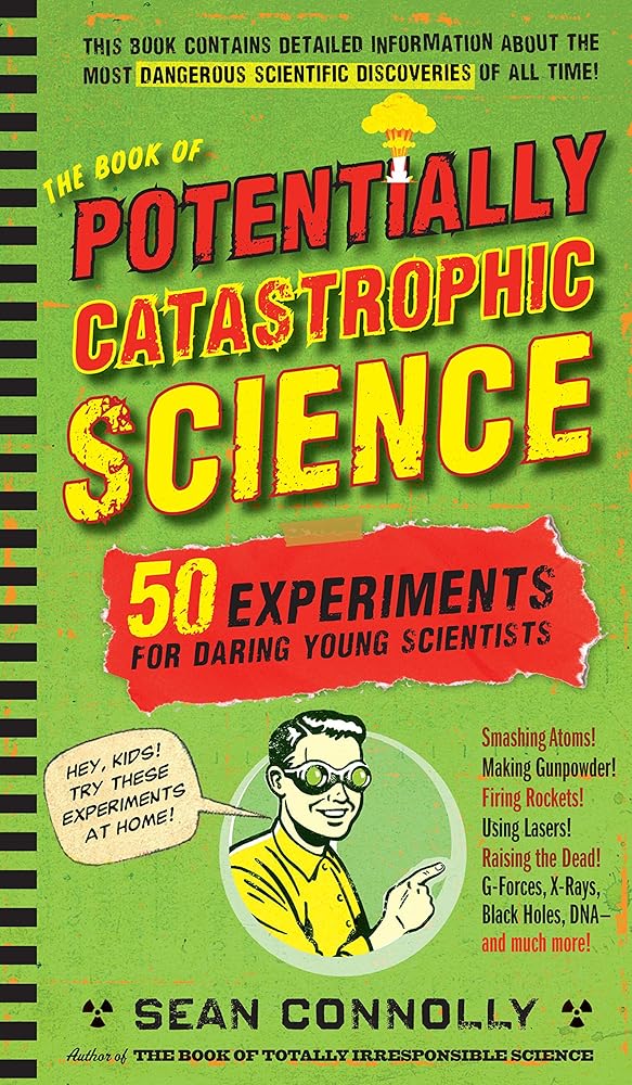 The Book of Potentially Catastrophic Science: 50 Experiments for Daring Young Scientists (Irresponsible Science) cover image