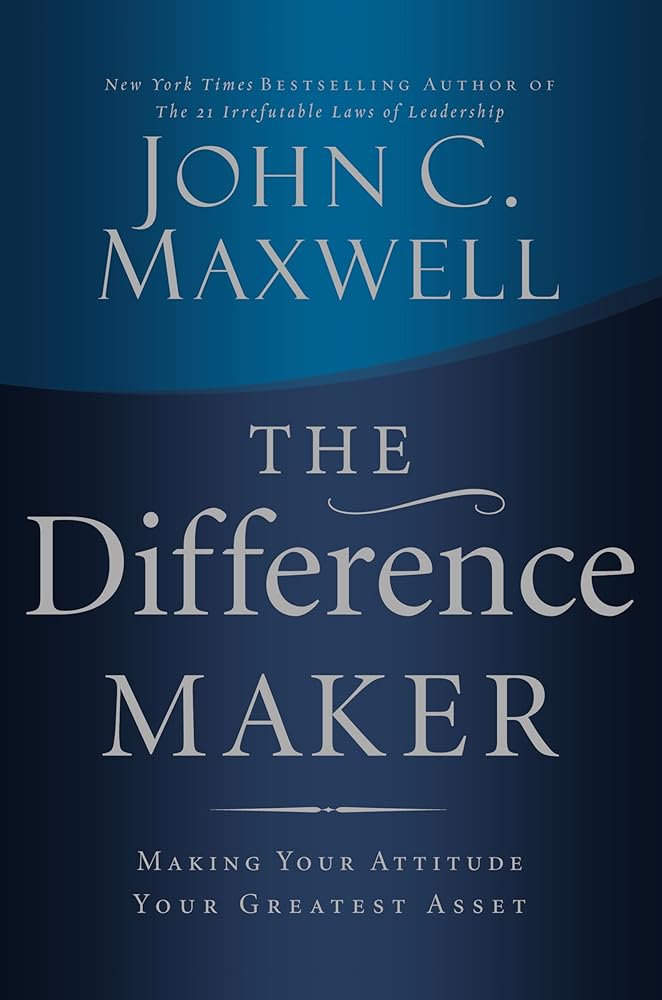 The Difference Maker: Making Your Attitude Your Greatest Asset cover image