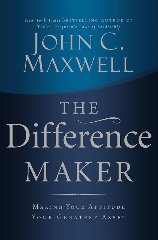 The Difference Maker: Making Your Attitude Your Greatest Asset cover image