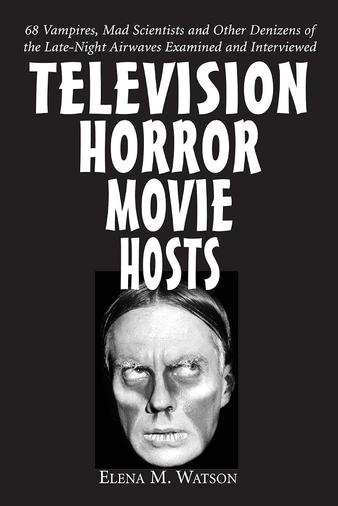 Television Horror Movie Hosts: 68 Vampires, Mad Scientists and Other Denizens of the Late-Night Airwaves Examined and Interviewed cover image