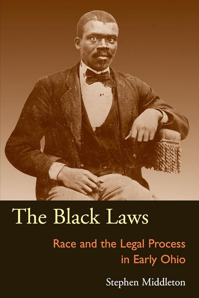 The Black Laws: Race and the Legal Process in Early Ohio (Law Society & Politics in the Midwest) cover image
