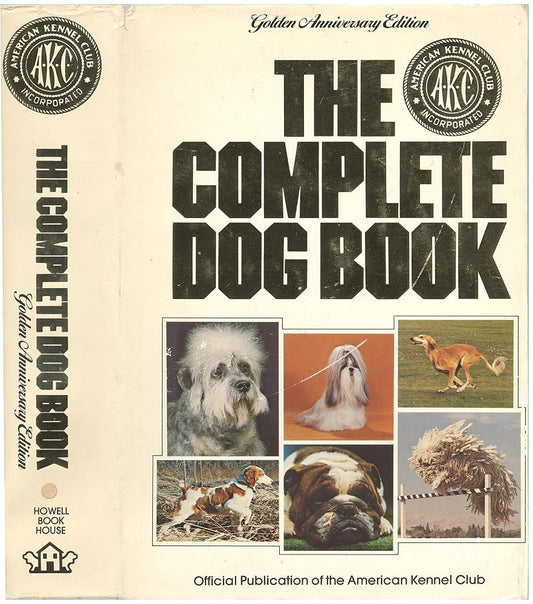 The Complete Dog Book: The Photograph, History, and Official Standard of Every Breed Admitted to AKC Registration, and the Selection, Training, Breeding, Care, and Feeding of Pure-bred Dogs cover image