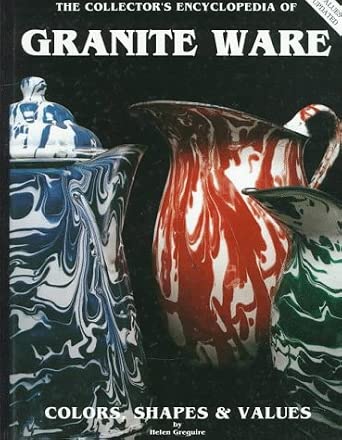 The Collector's Encyclopedia of Granite Ware: Colors, Shapes and Values cover image