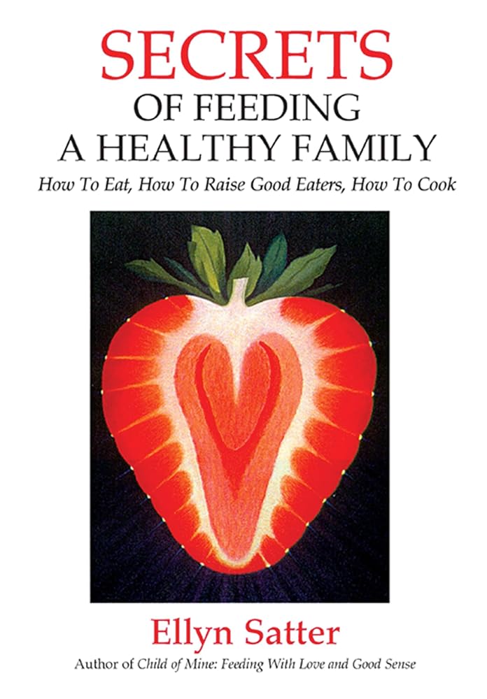Secrets of Feeding a Healthy Family: How to Eat, How to Raise Good Eaters, How to Cook cover image