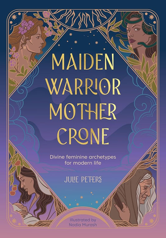 Maiden, Warrior, Mother, Crone: Divine feminine archetypes for modern life (The Divine Feminine) cover image