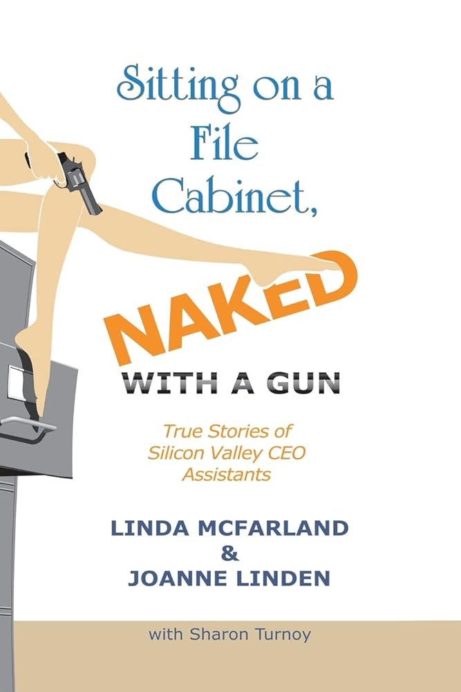 Sitting on a File Cabinet, Naked, With a Gun: True Stories of Silicon Valley CEO Assistants cover image