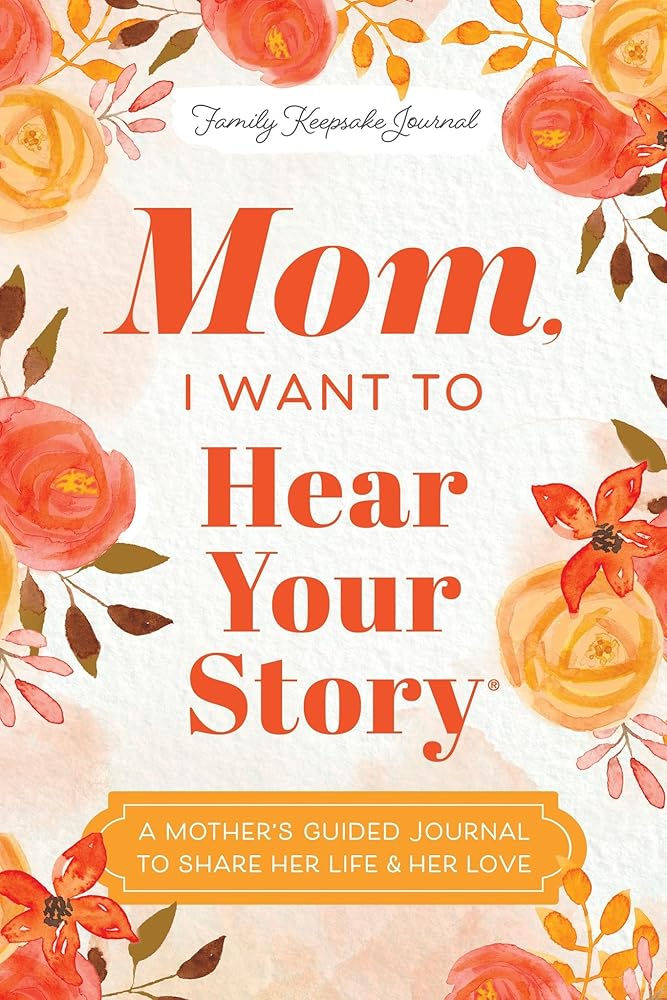 Mom, I Want to Hear Your Story: A Mother's Guided Journal To Share Her Life & Her Love (Hear Your Story Books) cover image