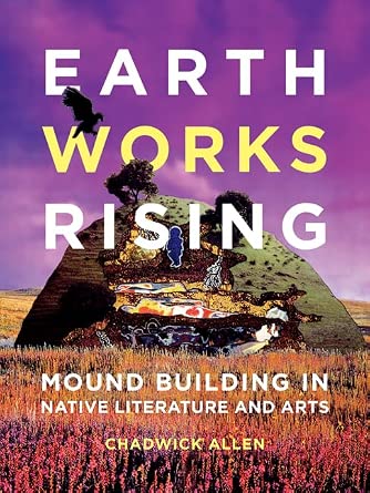 Earthworks Rising: Mound Building in Native Literature and Arts (Indigenous Americas) cover image