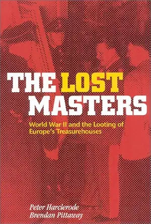 The Lost Masters: WW II and the Looting of Europe's Treasurehouses cover image