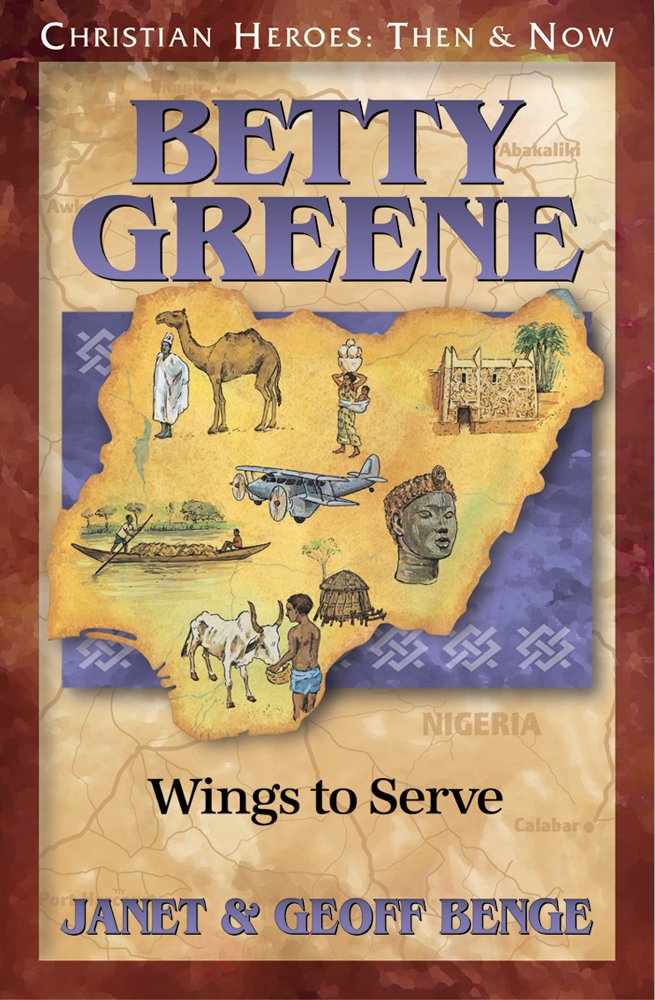 Betty Greene: Wings to Serve (Christian Heroes: Then and Now) cover image