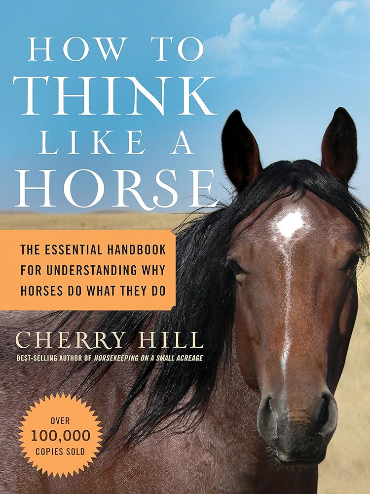 How to Think Like A Horse: The Essential Handbook for Understanding Why Horses Do What They Do cover image