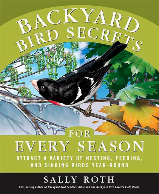 Backyard Bird Secrets for Every Season: Attract a Variety of Nesting, Feeding, and Singing Birds Year-Round cover image