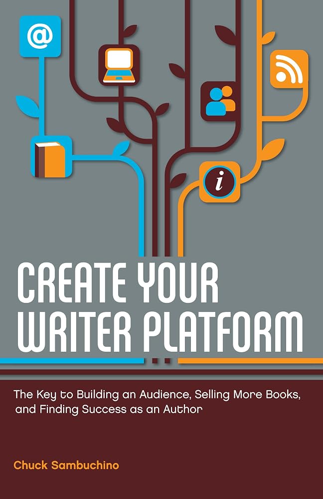 Create Your Writer Platform: The Key to Building an Audience, Selling More Books, and Finding Success as an Author cover image