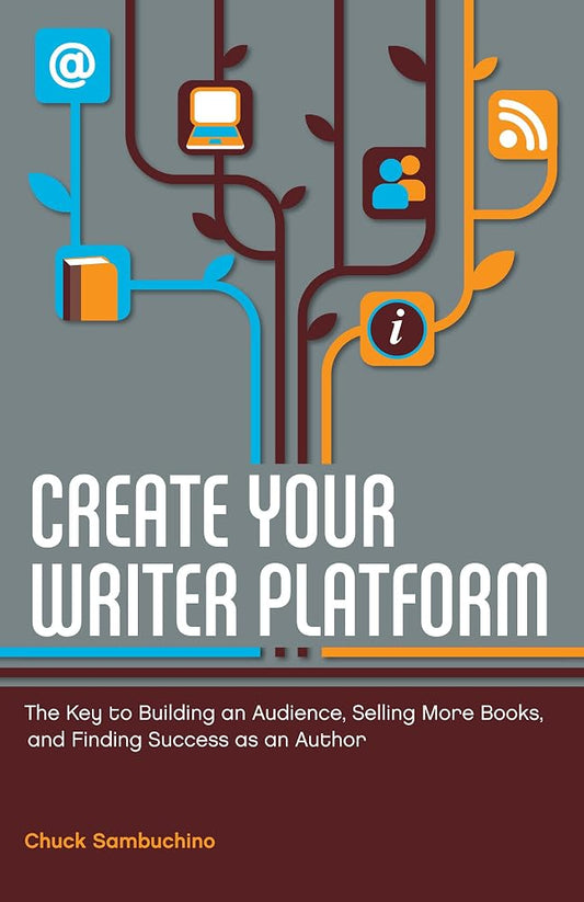 Create Your Writer Platform: The Key to Building an Audience, Selling More Books, and Finding Success as an Author cover image